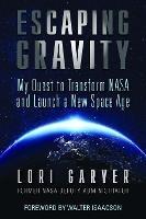 Escaping Gravity: My Quest to Transform NASA and Launch a New Space Age