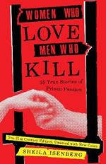 Women Who Love Men Who Kill: 35 True Stories of Prison Passion (Updated Edition)