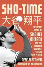 Sho-Time: The Inside Story of Shohei Ohtani and the Greatest Baseball Season Ever Played