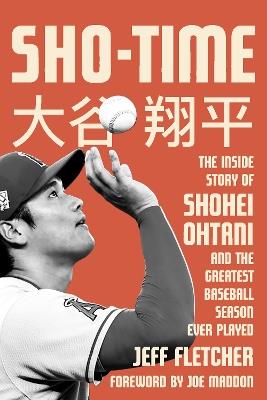 Sho-Time: The Inside Story of Shohei Ohtani and the Greatest Baseball Season Ever Played - Jeff Fletcher - cover