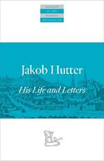 Jakob Hutter: His Life and Letters