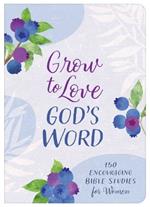 Grow to Love God's Word: 150 Encouraging Bible Studies for Women