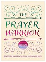 The Prayer Warrior Journal: Devotions and Prayers for a Courageous Faith