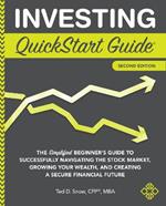 Investing QuickStart Guide: The Simplified Beginner's Guide to Successfully Navigating the Stock Market, Growing Your Wealth & Creating a Secure Financial Future