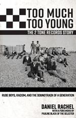 Too Much Too Young, the 2 Tone Records Story: Rude Boys, Racism, and the Soundtrack of a Generation