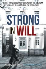 Strong in Will: A First-Hand Account of Working for the American Embassy in Paris During the Nazi Occupation