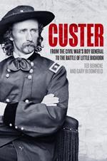 Custer: From the Civil War’s Boy General to the Battle of the Little Bighorn