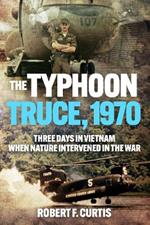 Typhoon Truce, 1970: Three Days in Vietnam when Nature Intervened in the War