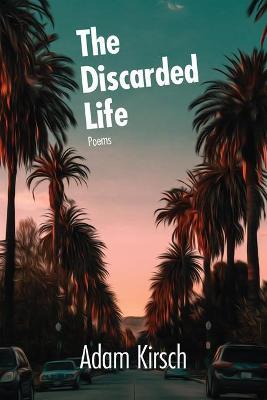 The Discarded Life - Adam Kirsch - cover