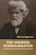 The Hoosier Schoolmaster: A Story of Backwoods Life in Indiana