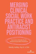 Merging Clinical Social Work Practice and Antiracist Positioning: How to be a Clinically Sound, Antiracist Social Work Practitioner