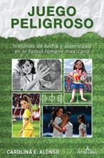 Juego peligroso: historias de lucha y diversidad en el futbol femenil mexicano