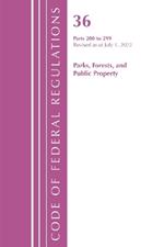 Code of Federal Regulations, Title 36 Parks, Forests, and Public Property 200-299, Revised as of July 1, 2022