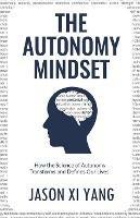 The Autonomy Mindset: How the Science of Autonomy Transforms and Defines Our Lives