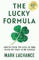 The Lucky Formula: How to Stack the Odds in Your Favor and Cash In on Success