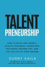 Talentpreneurship: How to Build a Healthy Business, Transform the People around You, and Live the Life of Your Dreams