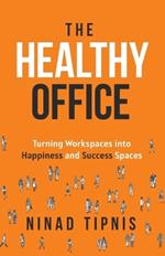 The Healthy Office: Turning Workspaces into Happiness and Success Spaces