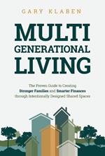 Multi-Generational Living: The Proven Guide to Creating Stronger Families and Smarter Finances Through Intentionally Designed Shared Spaces