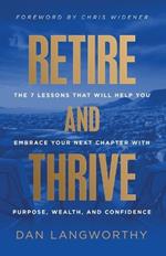 Retire and Thrive: The 7 Lessons That Will Help You Embrace Your Next Chapter with Purpose, Wealth, and Confidence