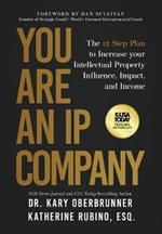 You Are an IP Company: The 12-Step Plan to Increase Your Intellectual Property Influence, Impact, and Income