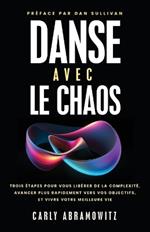 Danse Avec le Chaos: Trois ?tapes Pour Vous Lib?rer de la Complexit?, Avancer Plus Rapidement Vers Vos Objectifs, et Vivre Votre Meilleure Vie