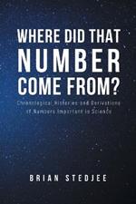 Where did That Number Come From?: Chronological Histories and Derivations of Numbers Important in Science