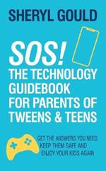 SOS! The Technology Guidebook for Parents of Tweens and Teens: Get the Answers You Need, Keep Them Safe and Enjoy Your Kids Again