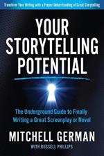Your Storytelling Potential: The Underground Guide to Finally Writing a Great Screenplay or Novel