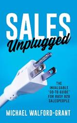 Sales Unplugged: The Invaluable “Go-To Guide” for Busy B2B Salespeople