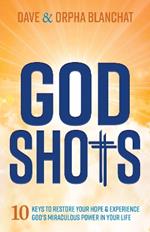 God Shots: 10 Keys to Restore Your Hope and Experience God’s Miraculous Power In Your Life