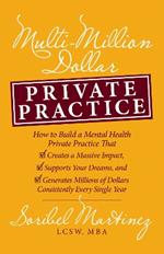 Multi-Million Dollar Private Practice: How to Build a Private Practice That Creates a Massive Impact, Supports Your Dreams, and Generates Millions of Dollars Consistently Every Single Year