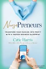 NursePreneurs: Transform Your Passion into Profit with a Proven Business Blueprint