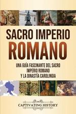 Sacro Imperio Romano: Una guia fascinante del Sacro Imperio Romano y la Dinastia Carolingia