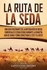 La Ruta de la Seda: Una guia fascinante de la antigua red de rutas comerciales establecidas durante la dinastia Han de China y como conectaba el este y el oeste