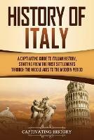 History of Italy: A Captivating Guide to Italian History, Starting from the First Settlements through the Middle Ages to the Modern Period