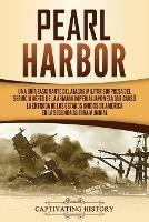 Pearl Harbor: Una Guia Fascinante del Ataque Militar Sorpresa del Servicio Aereo de la Armada Imperial Japonesa que Causo la Entrada de los Estados Unidos de America en la Segunda Guerra Mundial