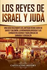 Los Reyes de Israel y Juda: Una guia fascinante del antiguo reino judio de David y Salomon, la monarquia dividida y las conquistas asirias y babilonicas de Samaria y Jerusalen