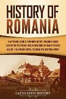 History of Romania: A Captivating Guide to Romanian History, Including Events Such as the First Roman-Dacian War, Raids of Vlad III Dracula against the Ottoman Empire, the Great War, and World War 2