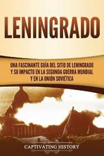 Leningrado: Una fascinante guia del sitio de Leningrado y su impacto en la Segunda Guerra Mundial y en la Union Sovietica