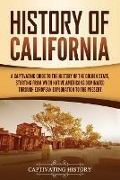 History of California: A Captivating Guide to the History of the Golden State, Starting from when Native Americans Dominated through European Exploration to the Present