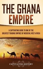 The Ghana Empire: A Captivating Guide to One of the Greatest Trading Empires of Medieval West Africa