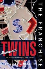 The Franchise: Minnesota Twins: A Curated History of the Twins
