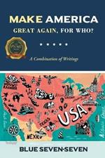 Make America Great Again, For Who?: A Combination of Writings