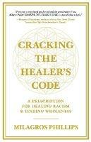 Cracking the Healer's Code: A Prescription for Healing Racism and Finding Wholeness