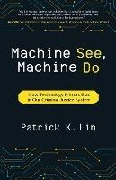 Machine See, Machine Do: How Technology Mirrors Bias in Our Criminal Justice System