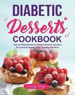 Diabetic Desserts Cookbook: Easy and Mouthwatering Diabetic Recipes and Ideas for Low-Carb Breads, Cakes, Cookies and More