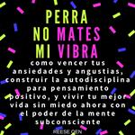 Perra, No Mates Mi Vibra: Como Vencer tus Ansiedades y Angustias, Construir la Autodisciplina para Pensamiento Positivo