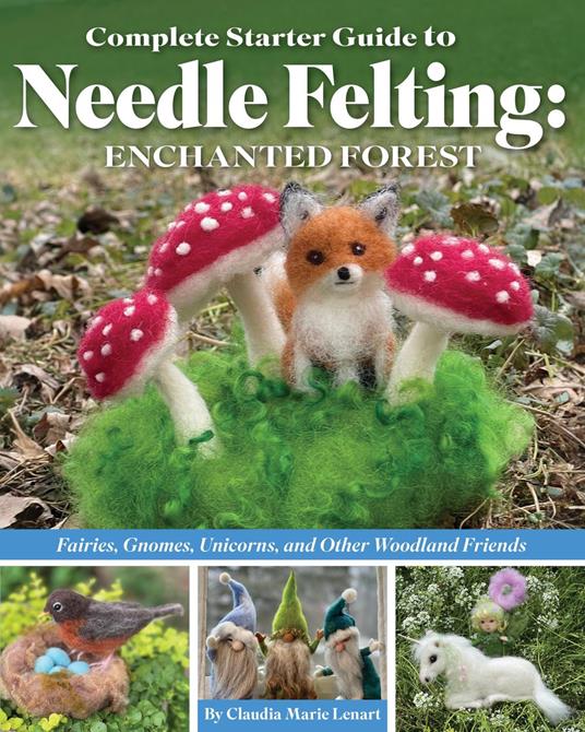 Complete Starter Guide to Needle Felting: Enchanted Forest