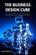 The Business Design Cube: Converging Markets, Society, and Customer Values to Grow Firms Competitive in Business