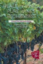 Healthy Vines, Pure Wines: Methods in Organic, Biodynamic, Natural, and Sustainable Viticulture